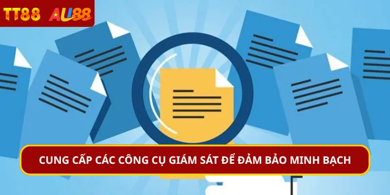 Cung cấp các công cụ giám sát để đảm bảo minh bạch