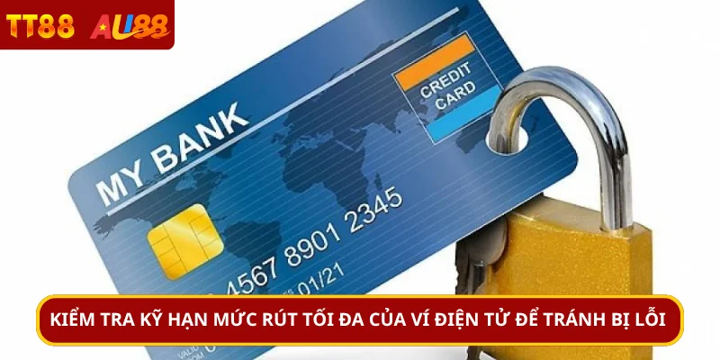 Kiểm tra kỹ hạn mức rút tối đa của ví điện tử để tránh bị lỗi