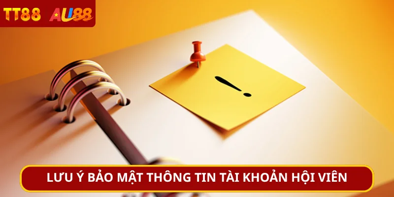 Lưu ý bảo mật thông tin tài khoản hội viên